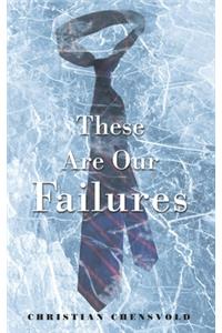 These Are Our Failures