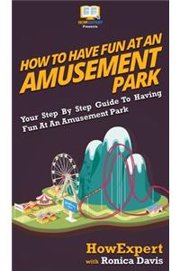 How to Have Fun at an Amusement Park