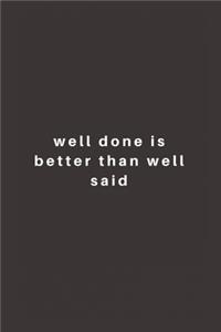 well done is better than well said