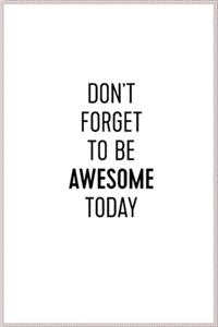 don't forget to be awesome today