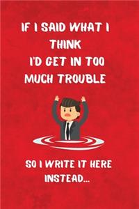 If I Said What I Think I'd Get In Too Much Trouble