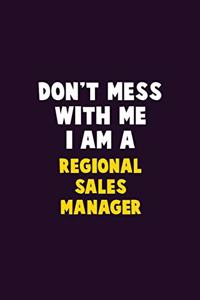 Don't Mess With Me, I Am A Regional Sales Manager