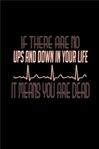 If there are no ups and down in your life it means you are dead