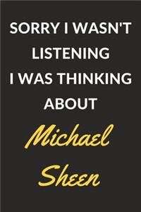 Sorry I Wasn't Listening I Was Thinking About Michael Sheen