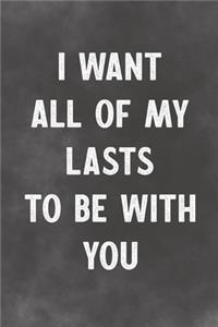 I Want All Of My Lasts To Be With You