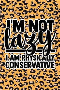 I'm Not Lazy I'm Physically Conservative