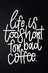 Life Is Too Short For Bad Coffee