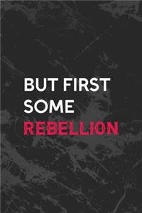 But First Some Rebellion