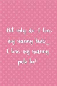 Not Only Do I Love My Nanny Kids... I Love My Nanny Pets Too!