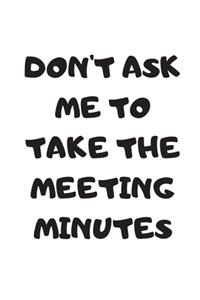 Don't Ask Me To Take The Meeting Minutes