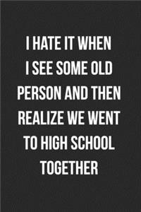 I Hate It When I See Some Old Person And Then Realize We Went To High School Together