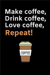 Make Coffee, Drink Coffee, Love Coffee, Repeat!