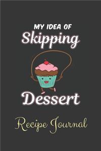 My Idea Of Skipping Dessert Recipe Journal