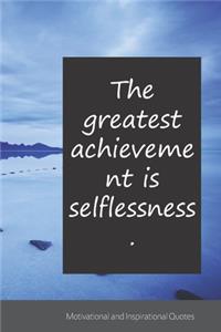 The greatest achievement is selflessness.