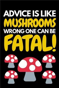 Advice Is Like Mushrooms Wrong One Can Be Fatal