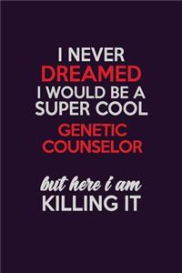 I Never Dreamed I Would Be A Super cool Genetic counselor But Here I Am Killing It