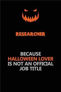 Researcher Because Halloween Lover Is Not An Official Job Title