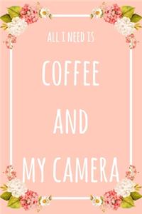 All I Need Is Coffee And My Camera