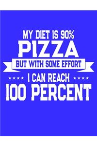 My Diet Is 90% Pizza But With Some Effort I Can Reach 100 Percent