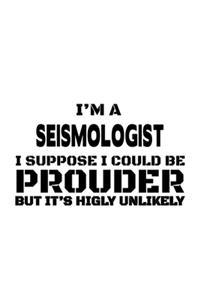 I'm A Seismologist I Suppose I Could Be Prouder But It's Highly Unlikely