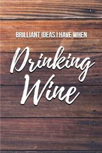 Brilliant Ideas I Have When Drinking Wine