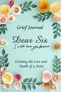 Dear Sis I Will Love You Forever Grief Journal - Grieving the Loss and Death of a Sister