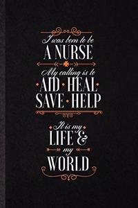 I Was Born to Be a Nurse My Calling Is to Aid Heal Save Help It Is My Life My World
