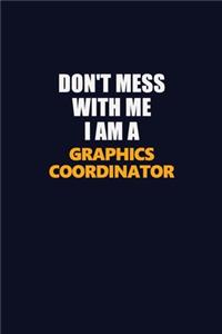 Don't Mess With Me I Am A Graphics coordinator