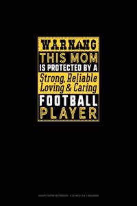 Warning This Mom Is Protected By A Strong Reliable Loving & Caring Football Player