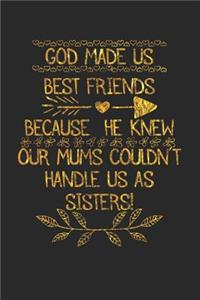 God Made Us Best Friends Because He Knew Our Mums Couldn't Handle Us As Sisters