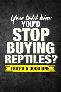 You Told Him You'd Stop Buying Reptiles? That's A Good One