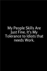 My People Skills Are Just Fine. It's My Tolerance to Idiots That Needs Work.