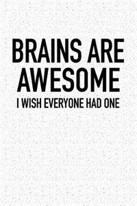 Brains Are Awesome I Wish Everyone Had One