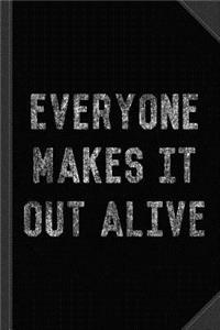 Everyone Makes It Out Alive Journal Notebook