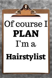 Of Course I Plan I'm a Hairstylist