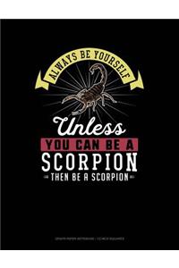 Always Be Yourself Unless You Can Be a Scorpion Then Be a Scorpion
