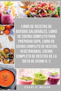 Libro De Recetas De Batidos Saludables, Libro De Cocina Completo Para Preparar Sopa, Libro De Cocina Completo De Recetas Vegetarianas & Cocina Completo De Recetas De La Dieta De Ayuno 5