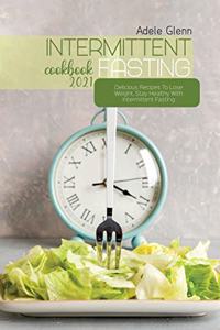 Intermittent Fasting Cookbook 2021: Delicious Recipes To Lose Weight, Stay Healthy With Intermittent Fasting