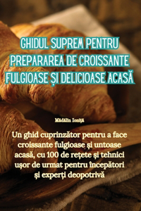 Ghidul suprem pentru prepararea de croissante fulgioase &#537;i delicioase acas&#259;