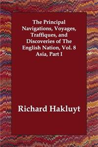 The Principal Navigations, Voyages, Traffiques, and Discoveries of The English Nation, Vol. 8 Asia, Part I