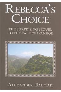 Rebecca's Choice: The Surprising Sequel to the Tale of Ivanhoe