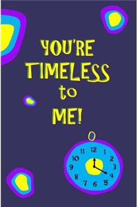 You're Timeless to Me!