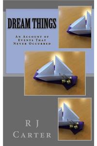 Dream Things: An Account of Events That Never Occurred