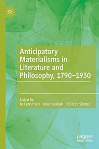 Anticipatory Materialisms in Literature and Philosophy, 1790-1930