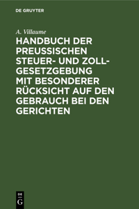 Handbuch Der Preußischen Steuer- Und Zoll-Gesetzgebung Mit Besonderer Rücksicht Auf Den Gebrauch Bei Den Gerichten