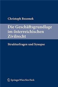 Die Gesch Ftsgrundlage Im Sterreichischen Zivilrecht: Strukturfragen Und Synopse