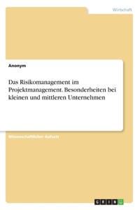 Risikomanagement im Projektmanagement. Besonderheiten bei kleinen und mittleren Unternehmen