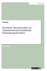 Das Thema 'Tod und Sterben' im Sachunterricht der Grundschule. Positionierung der Eltern