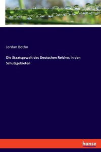 Die Staatsgewalt des Deutschen Reiches in den Schutzgebieten