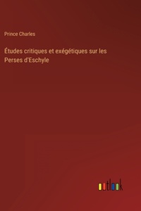 Études critiques et exégétiques sur les Perses d'Eschyle